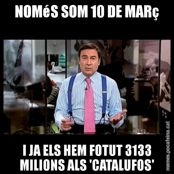 NOMéS SOM 10 DE MARç I JA ELS HEM FOTUT 3133 MILIONS ALS 'CATALUFOS' - Pedro J