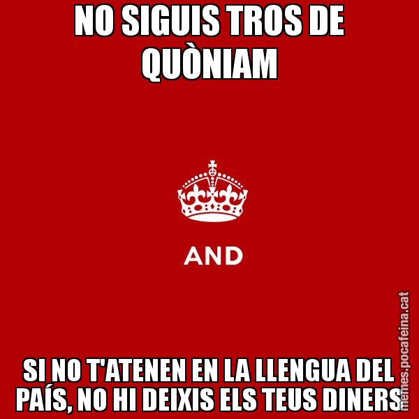 NO SIGUIS TROS DE QUÒNIAM SI NO T'ATENEN EN LA LLENGUA DEL PAÍS, NO HI DEIXIS ELS TEUS DINERS - Keep