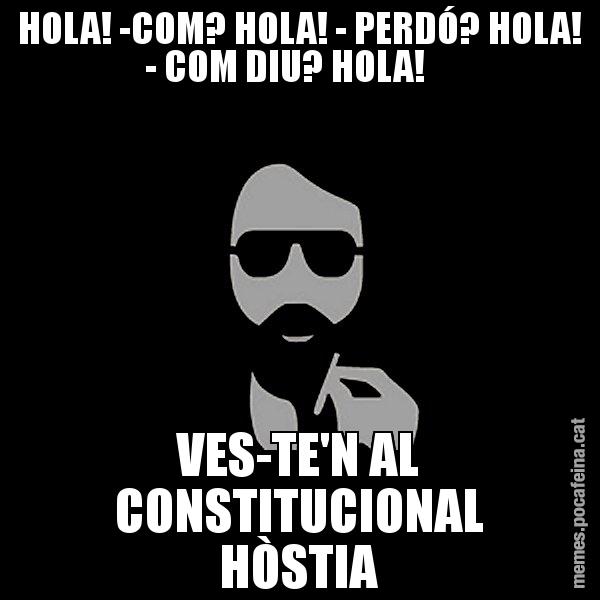 HOLA! -COM? HOLA! - PERDÓ? HOLA! - COM DIU? HOLA!     VES-TE'N AL CONSTITUCIONAL HÒSTIA - Eugenio