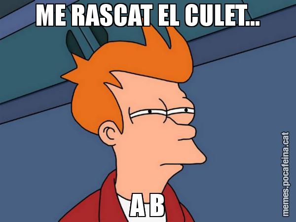 ME RASCAT EL CULET... A B - Futurama Fry