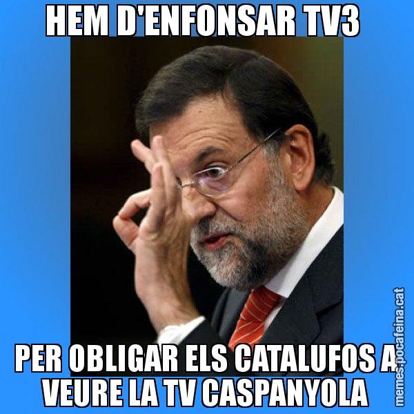 HEM D'ENFONSAR TV3  PER OBLIGAR ELS CATALUFOS A VEURE LA TV CASPANYOLA - Rajoy Zero