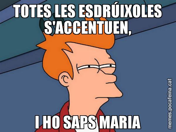 TOTES LES ESDRÚIXOLES S'ACCENTUEN, I HO SAPS MARIA - Futurama Fry