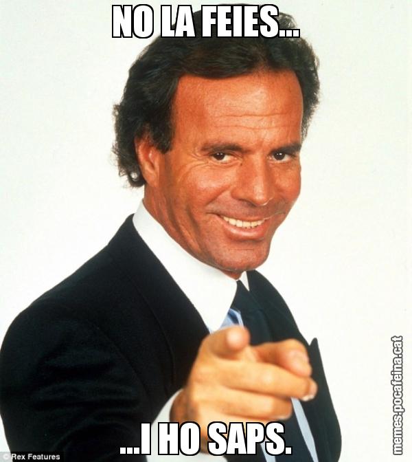 NO LA FEIES... ...I HO SAPS.