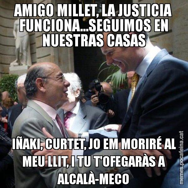 AMIGO MILLET, LA JUSTICIA FUNCIONA...SEGUIMOS EN NUESTRAS CASAS IÑAKI, CURTET, JO EM MORIRÉ AL MEU LLIT, I TU T'OFEGARÀS A ALCALÀ-MECO - Millet i Urdangarin