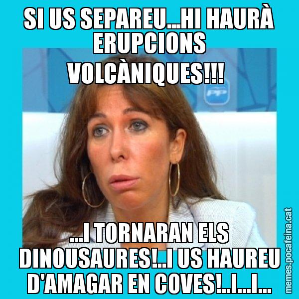 SI US SEPAREU...HI HAURÀ ERUPCIONS VOLCÀNIQUES!!!  ...I TORNARAN ELS DINOUSAURES!..I US HAUREU D'AMAGAR EN COVES!..I...I... - Alícia Sánchez Camacho