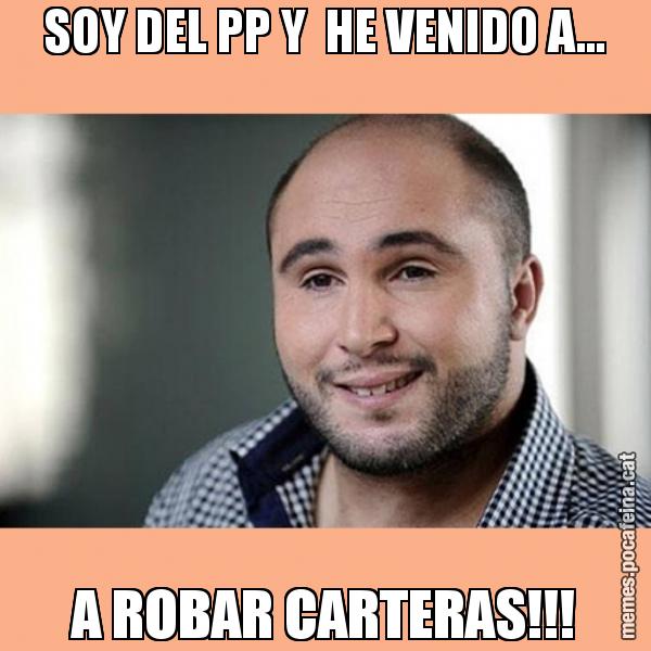 SOY DEL PP Y  HE VENIDO A... A ROBAR CARTERAS!!!