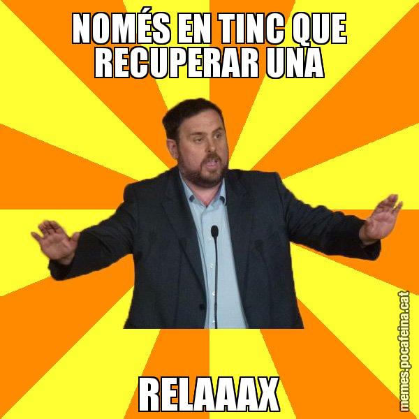 NOMÉS EN TINC QUE RECUPERAR UNA RELAAAX - Oriol Junqueras freeena!