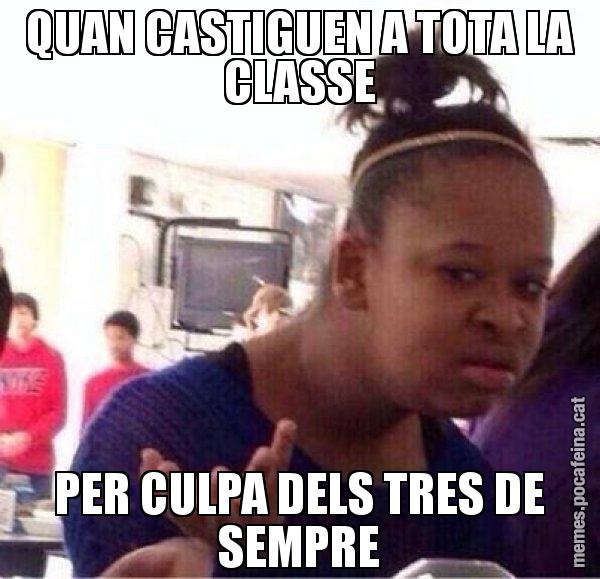 QUAN CASTIGUEN A TOTA LA CLASSE PER CULPA DELS TRES DE SEMPRE