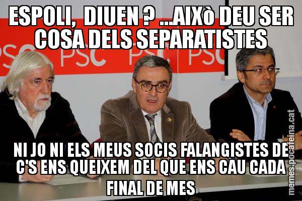 ESPOLI,  DIUEN ? ...AIXò DEU SER COSA DELS SEPARATISTES NI JO NI ELS MEUS SOCIS FALANGISTES DE C'S ENS QUEIXEM DEL QUE ENS CAU CADA FINAL DE MES