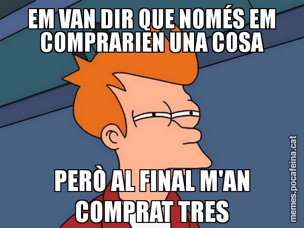 EM VAN DIR QUE NOMÉS EM COMPRARIEN UNA COSA PERÒ AL FINAL M'AN COMPRAT TRES - Futurama Fry
