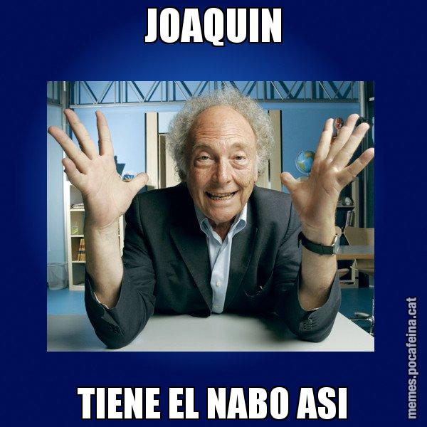 JOAQUIN TIENE EL NABO ASI - Eduard Punset