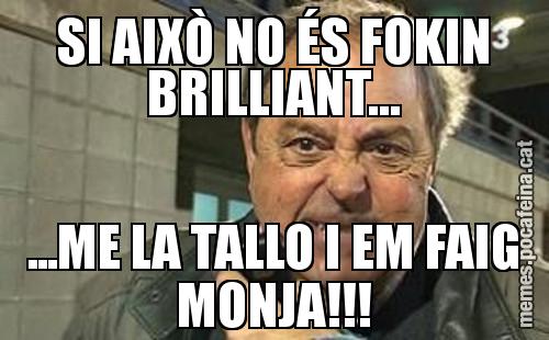 SI AIXÒ NO ÉS FOKIN BRILLIANT... ...ME LA TALLO I EM FAIG MONJA!!!