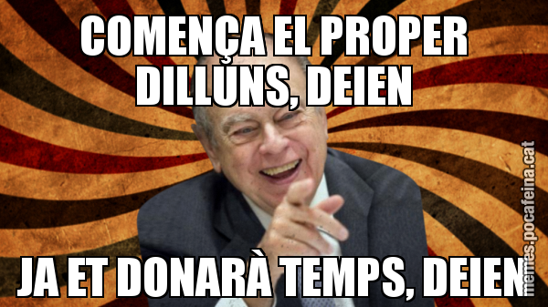 COMENÇA EL PROPER DILLUNS, DEIEN JA ET DONARÀ TEMPS, DEIEN