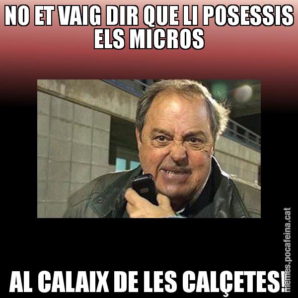 NO ET VAIG DIR QUE LI POSESSIS ELS MICROS AL CALAIX DE LES CALÇETES! - Jaume Creixell