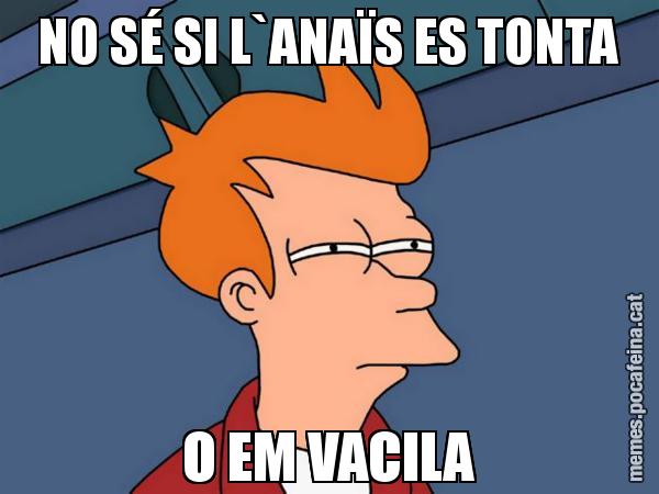 NO SÉ SI L`ANAÏS ES TONTA O EM VACILA - Futurama Fry