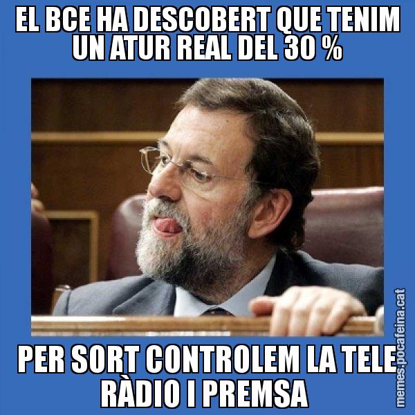 EL BCE HA DESCOBERT QUE TENIM UN ATUR REAL DEL 30 % PER SORT CONTROLEM LA TELE RÀDIO I PREMSA - Mmmmmariano Rajoy