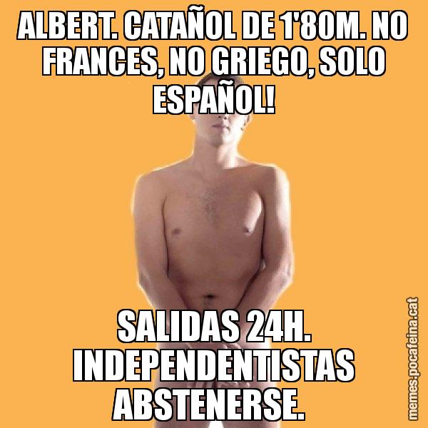 ALBERT. CATAÑOL DE 1'80M. NO FRANCES, NO GRIEGO, SOLO ESPAÑOL! SALIDAS 24H. INDEPENDENTISTAS ABSTENERSE. - Albert Rivera