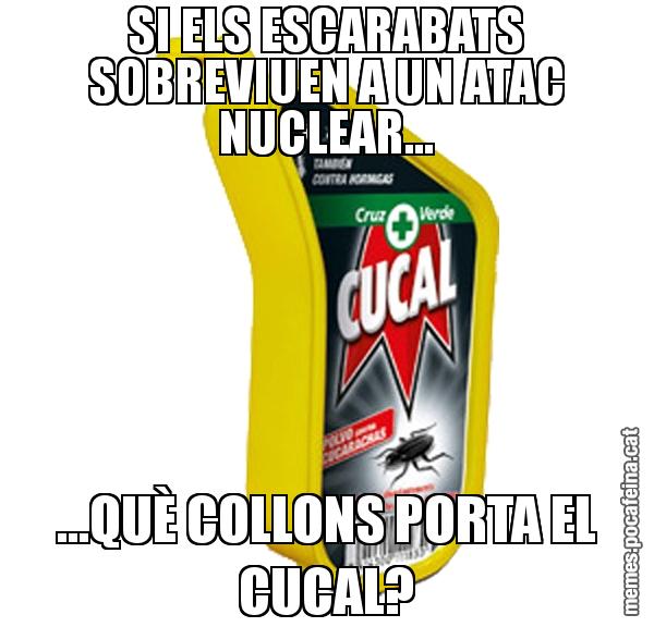 SI ELS ESCARABATS SOBREVIUEN A UN ATAC NUCLEAR... ...QUÈ COLLONS PORTA EL CUCAL?