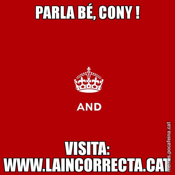 PARLA BÉ, CONY ! VISITA: WWW.LAINCORRECTA.CAT - Keep