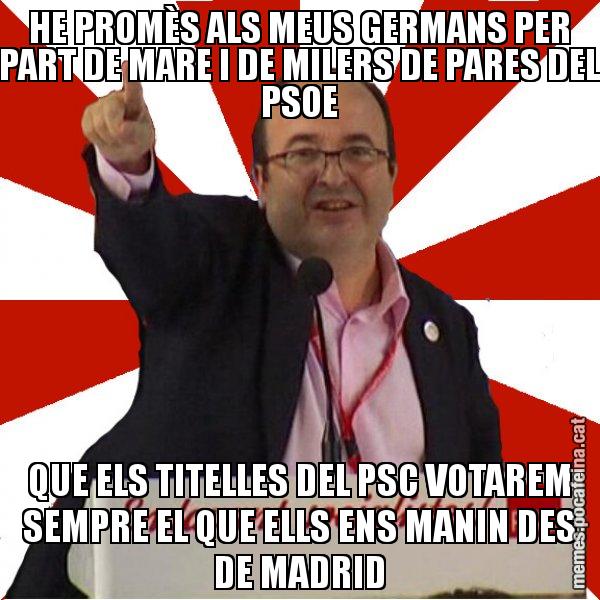 HE PROMÈS ALS MEUS GERMANS PER PART DE MARE I DE MILERS DE PARES DEL PSOE QUE ELS TITELLES DEL PSC VOTAREM SEMPRE EL QUE ELLS ENS MANIN DES DE MADRID - Miquel Iceta