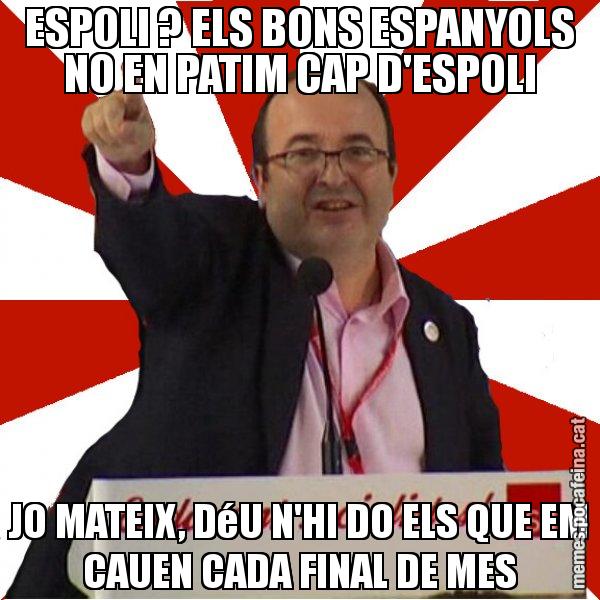ESPOLI ? ELS BONS ESPANYOLS NO EN PATIM CAP D'ESPOLI JO MATEIX, DéU N'HI DO ELS QUE EM CAUEN CADA FINAL DE MES - Miquel Iceta