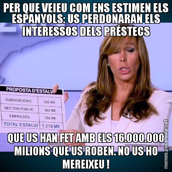 PER QUE VEIEU COM ENS ESTIMEN ELS ESPANYOLS: US PERDONARAN ELS INTERESSOS DELS PRÉSTECS QUE US HAN FET AMB ELS 16.000.000 MILIONS QUE US ROBEN. NO US HO MEREIXEU ! - Alícia Paper i Suma