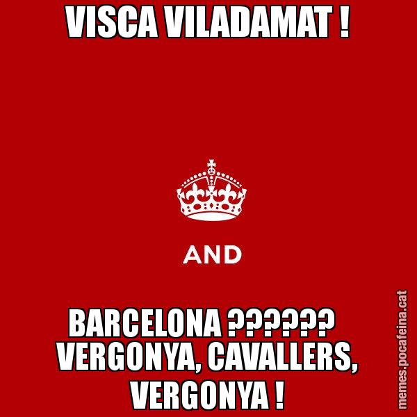 VISCA VILADAMAT ! BARCELONA ??????   VERGONYA, CAVALLERS, VERGONYA ! - Keep
