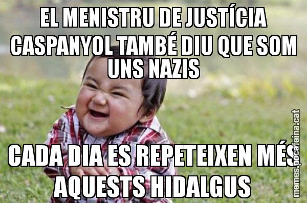 EL MENISTRU DE JUSTÍCIA CASPANYOL TAMBÉ DIU QUE SOM UNS NAZIS CADA DIA ES REPETEIXEN MÉS AQUESTS HIDALGUS - El diabòlic nen asiàtic