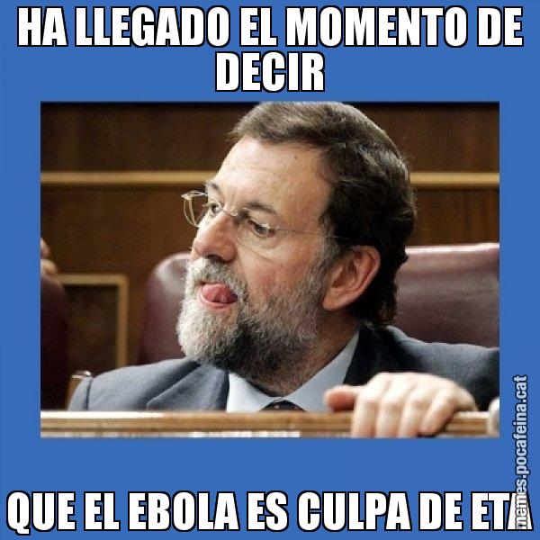 HA LLEGADO EL MOMENTO DE DECIR QUE EL EBOLA ES CULPA DE ETA - Mmmmmariano Rajoy