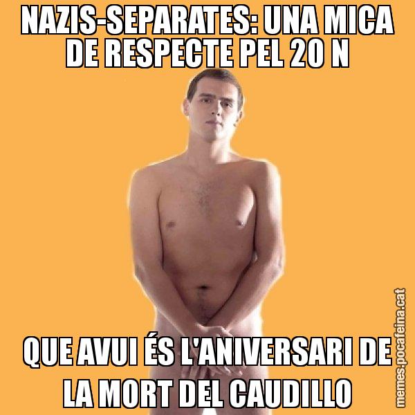 NAZIS-SEPARATES: UNA MICA DE RESPECTE PEL 20 N QUE AVUI ÉS L'ANIVERSARI DE LA MORT DEL CAUDILLO - Albert Rivera