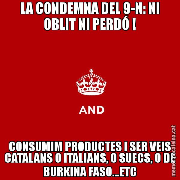 LA CONDEMNA DEL 9-N: NI OBLIT NI PERDÓ ! CONSUMIM PRODUCTES I SER VEIS CATALANS O ITALIANS, O SUECS, O DE BURKINA FASO...ETC - Keep