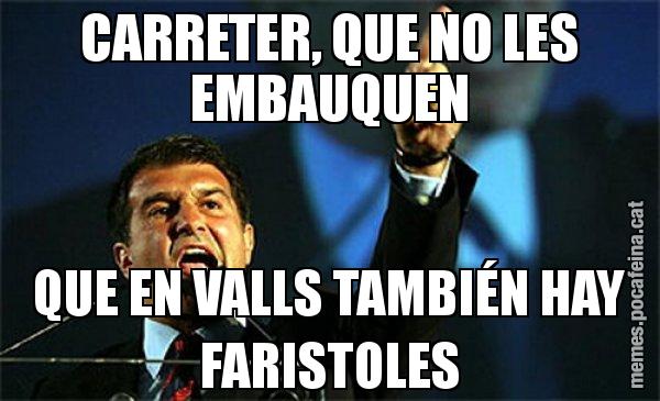 CARRETER, QUE NO LES EMBAUQUEN QUE EN VALLS TAMBIÉN HAY FARISTOLES - Laporta al loro!