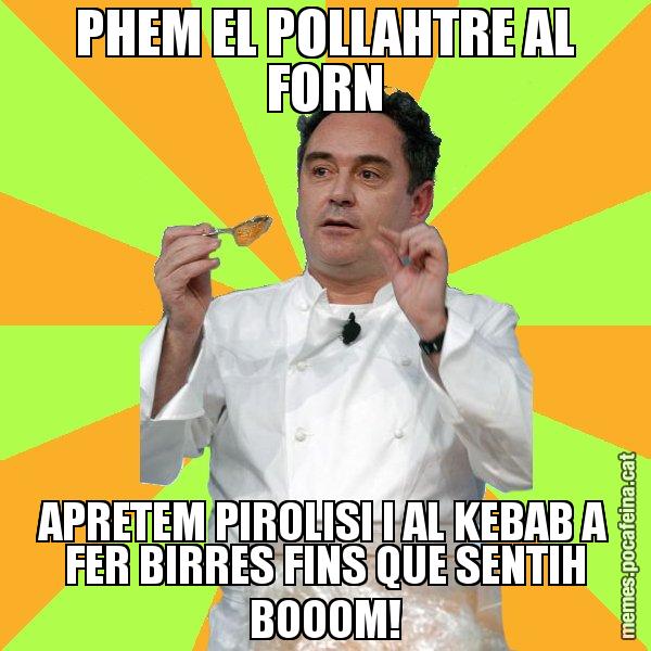 PHEM EL POLLAHTRE AL FORN APRETEM PIROLISI I AL KEBAB A FER BIRRES FINS QUE SENTIH BOOOM! - Ferran Adrià