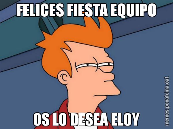 FELICES FIESTA EQUIPO OS LO DESEA ELOY - Futurama Fry