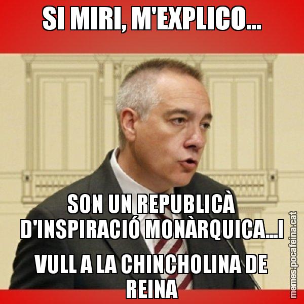 SI MIRI, M'EXPLICO... SON UN REPUBLICÀ D'INSPIRACIÓ MONÀRQUICA...I VULL A LA CHINCHOLINA DE REINA - Pere Navarro