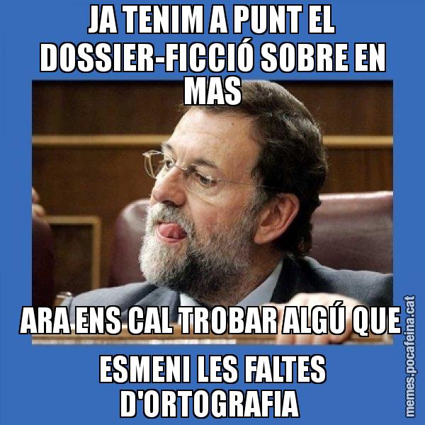 JA TENIM A PUNT EL DOSSIER-FICCIÓ SOBRE EN MAS ARA ENS CAL TROBAR ALGÚ QUE ESMENI LES FALTES D'ORTOGRAFIA - Mmmmmariano Rajoy