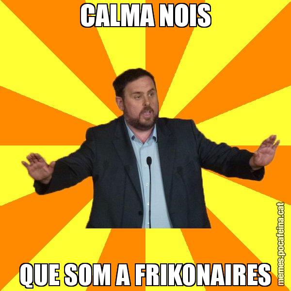CALMA NOIS QUE SOM A FRIKONAIRES - Oriol Junqueras freeena!