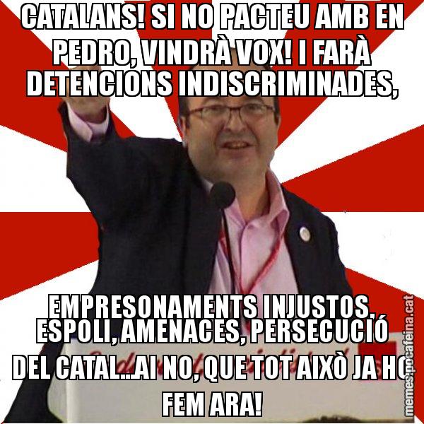 CATALANS! SI NO PACTEU AMB EN PEDRO, VINDRÀ VOX! I FARÀ DETENCIONS INDISCRIMINADES, EMPRESONAMENTS INJUSTOS, ESPOLI, AMENACES, PERSECUCIÓ DEL CATAL...AI NO, QUE TOT AIXÒ JA HO FEM ARA! - Miquel Iceta