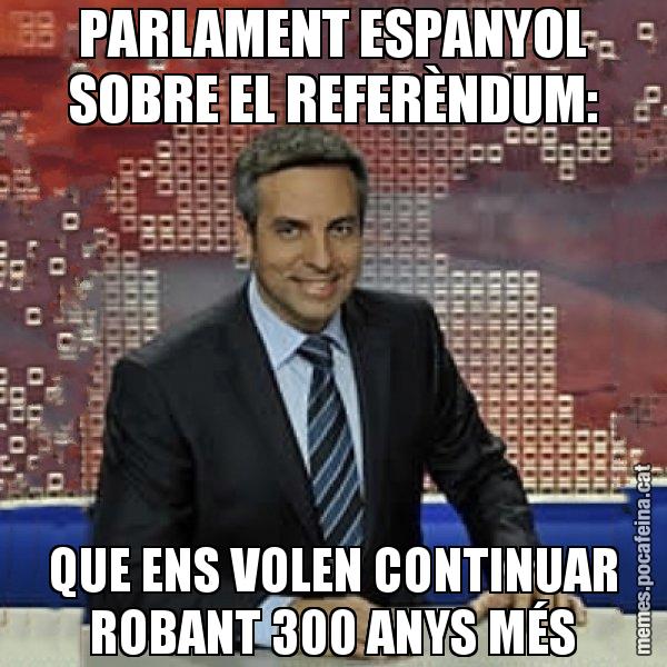 PARLAMENT ESPANYOL SOBRE EL REFERÈNDUM: QUE ENS VOLEN CONTINUAR ROBANT 300 ANYS MÉS - Trollicer