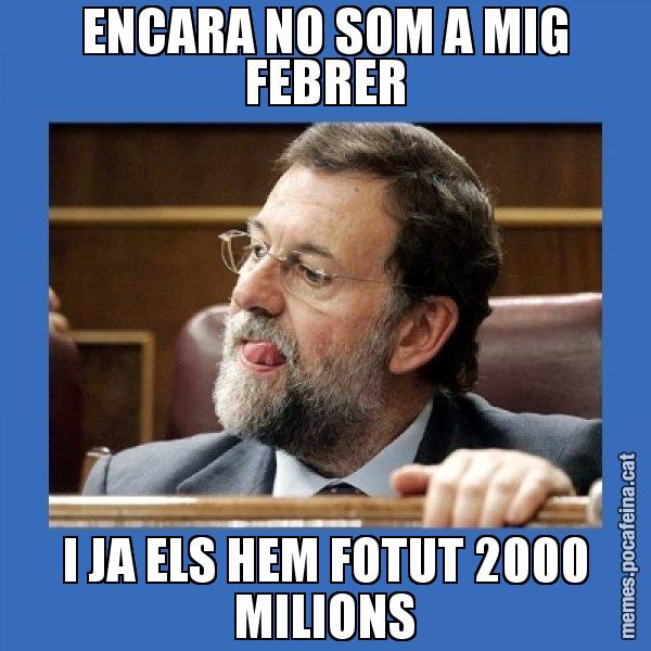 ENCARA NO SOM A MIG FEBRER I JA ELS HEM FOTUT 2000 MILIONS - Mmmmmariano Rajoy