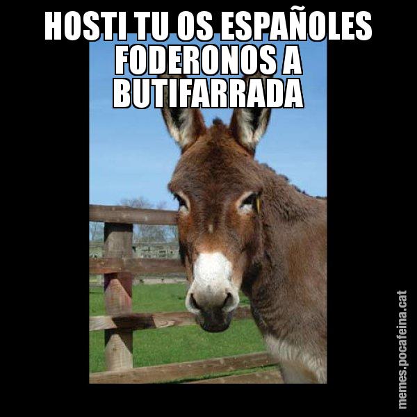 HOSTI TU OS ESPAÑOLES FODERONOS A BUTIFARRADA - El burro Català