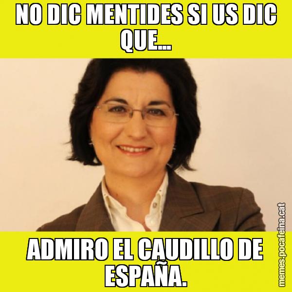 NO DIC MENTIDES SI US DIC QUE... ADMIRO EL CAUDILLO DE ESPAÑA.