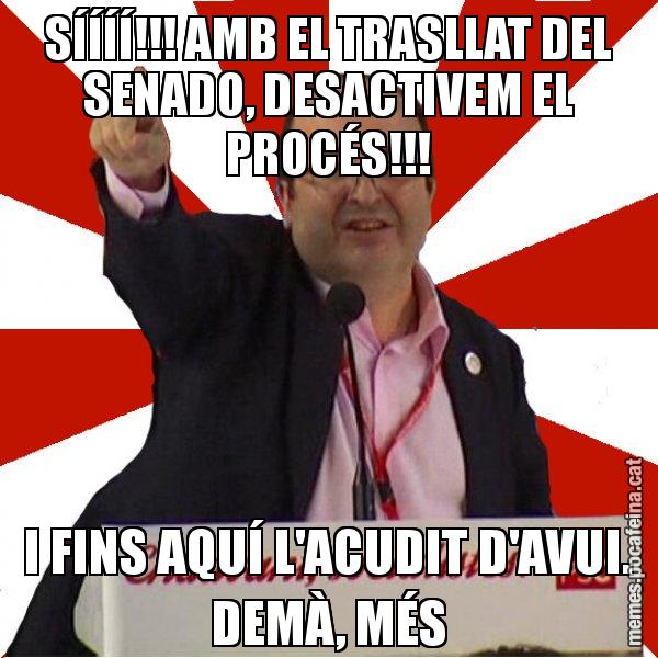 SÍÍÍÍ!!! AMB EL TRASLLAT DEL SENADO, DESACTIVEM EL PROCÉS!!! I FINS AQUÍ L'ACUDIT D'AVUI. DEMÀ, MÉS - Miquel Iceta