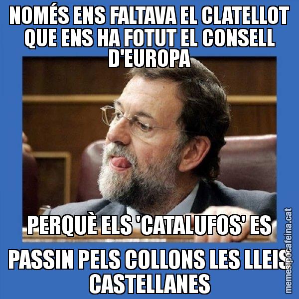 NOMÉS ENS FALTAVA EL CLATELLOT QUE ENS HA FOTUT EL CONSELL D'EUROPA PERQUÈ ELS 'CATALUFOS' ES PASSIN PELS COLLONS LES LLEIS CASTELLANES - Mmmmmariano Rajoy