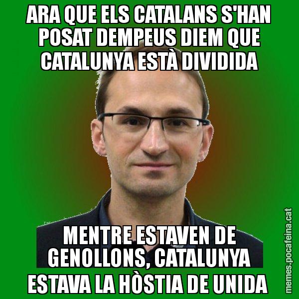 ARA QUE ELS CATALANS S'HAN POSAT DEMPEUS DIEM QUE CATALUNYA ESTÀ DIVIDIDA MENTRE ESTAVEN DE GENOLLONS, CATALUNYA ESTAVA LA HÒSTIA DE UNIDA - Joan Herrera