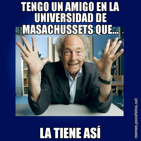 TENGO UN AMIGO EN LA UNIVERSIDAD DE MASACHUSSETS QUE... LA TIENE ASÍ - Eduard Punset