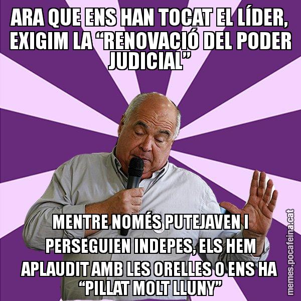 ARA QUE ENS HAN TOCAT EL LÍDER, EXIGIM LA “RENOVACIÓ DEL PODER JUDICIAL” MENTRE NOMÉS PUTEJAVEN I PERSEGUIEN INDEPES, ELS HEM APLAUDIT AMB LES ORELLES O ENS HA “PILLAT MOLT LLUNY” - Lluís Rabell - 27S