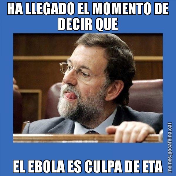 HA LLEGADO EL MOMENTO DE DECIR QUE EL EBOLA ES CULPA DE ETA - Mmmmmariano Rajoy