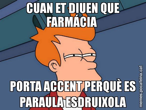 CUAN ET DIUEN QUE FARMÁCIA  PORTA ACCENT PERQUÈ ES PARAULA ESDRUIXOLA - Futurama Fry