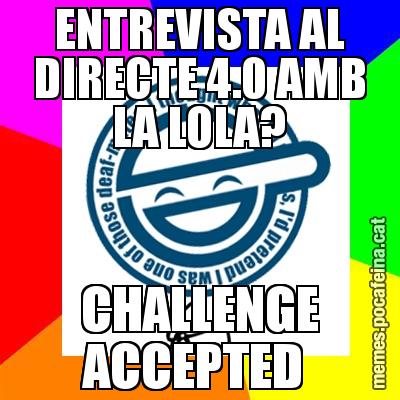 ENTREVISTA AL DIRECTE 4.0 AMB LA LOLA? CHALLENGE ACCEPTED